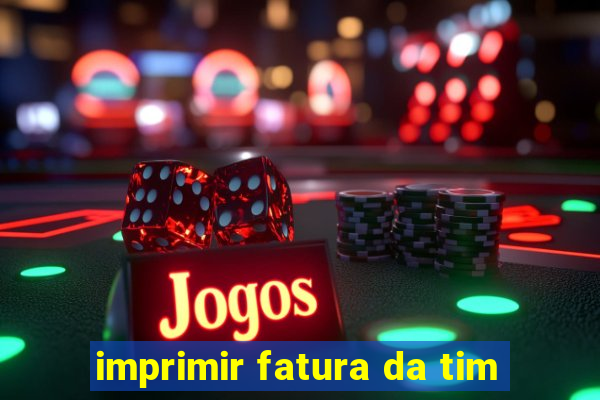 imprimir fatura da tim